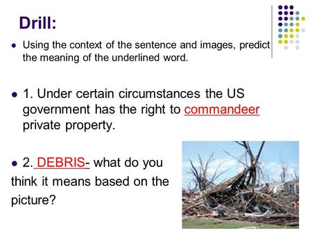 Drill: Using the context of the sentence and images, predict the meaning of the underlined word. 1. Under certain circumstances the US government has the.