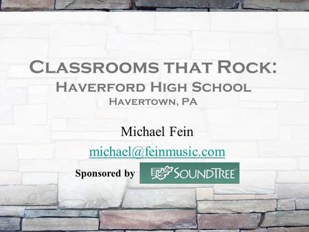 Classrooms that Rock: Haverford High School Havertown, PA Michael Fein Sponsored by.