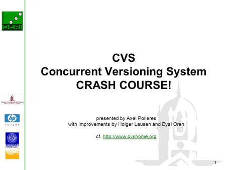 1 CVS Concurrent Versioning System CRASH COURSE! presented by Axel Polleres with improvements by Holger Lausen and Eyal Oren cf.