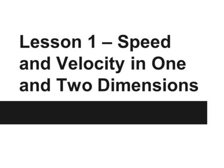 Lesson 1 – Speed and Velocity in One and Two Dimensions.