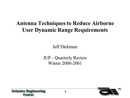1 11 1 Antenna Techniques to Reduce Airborne User Dynamic Range Requirements Jeff Dickman JUP - Quarterly Review Winter 2000-2001.
