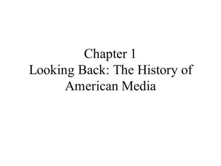 Chapter 1 Looking Back: The History of American Media