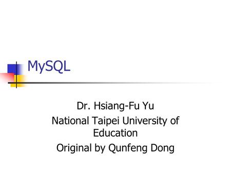 MySQL Dr. Hsiang-Fu Yu National Taipei University of Education