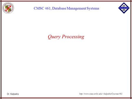 Dr. Kalpakis CMSC 461, Database Management Systems  Query Processing.