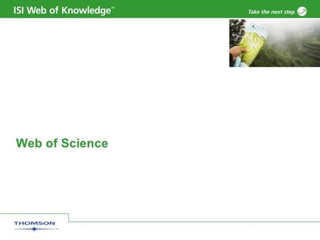Web of Science. Copyright 2006 Thomson Corporation 2 Example: (bird* or avian) and (flu or influenz*) Enter your terms to be searched. Search fields are.