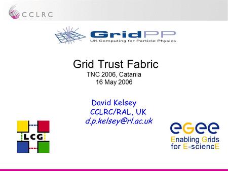 Grid Trust Fabric TNC 2006, Catania 16 May 2006 David Kelsey CCLRC/RAL, UK