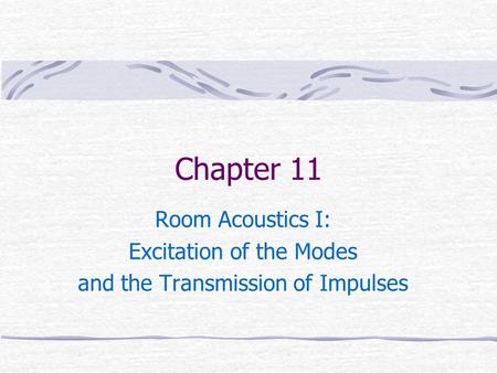 Chapter 11 Room Acoustics I: Excitation of the Modes and the Transmission of Impulses.