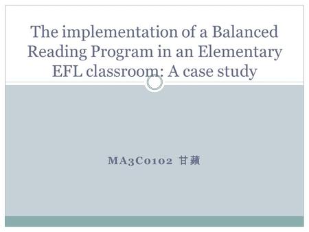 MA3C0102 甘蘋 The implementation of a Balanced Reading Program in an Elementary EFL classroom: A case study.