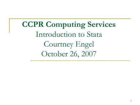 1 CCPR Computing Services Introduction to Stata Courtney Engel October 26, 2007.