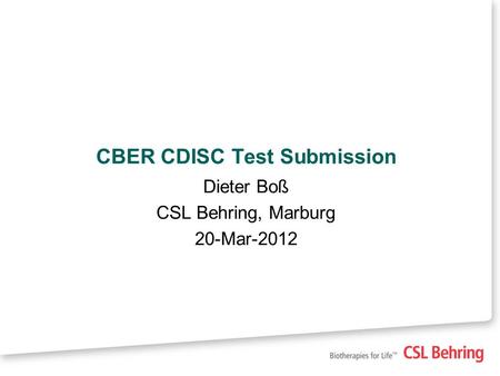 CBER CDISC Test Submission Dieter Boß CSL Behring, Marburg 20-Mar-2012.