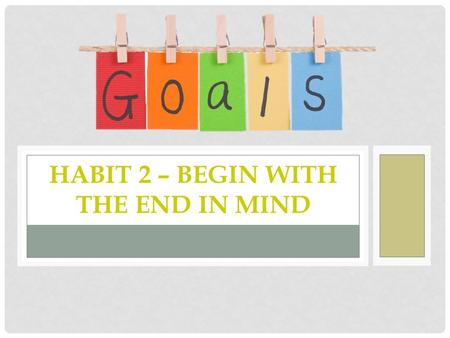 Habit 2 – Begin with the End in Mind