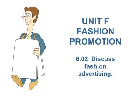 UNIT F FASHION PROMOTION 6.02 Discuss fashion advertising.