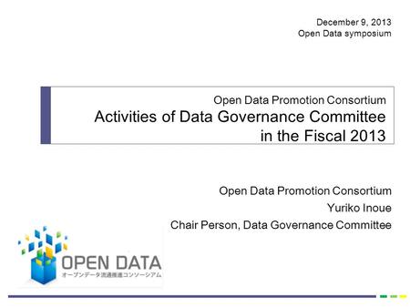 Open Data Promotion Consortium Yuriko Inoue Chair Person, Data Governance Committee Open Data Promotion Consortium Activities of Data Governance Committee.