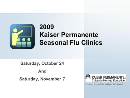 Saturday, October 24 And Saturday, November 7 2009 Kaiser Permanente Seasonal Flu Clinics Copyright © 2008-2009. All rights reserved.