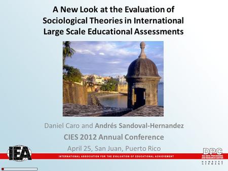 A New Look at the Evaluation of Sociological Theories in International Large Scale Educational Assessments Daniel Caro and Andrés Sandoval-Hernandez CIES.
