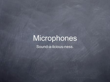 Microphones Sound-a-licious-ness.. Every Tool Has It’s Place.