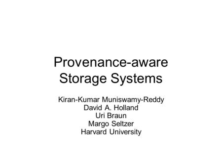 Provenance-aware Storage Systems Kiran-Kumar Muniswamy-Reddy David A. Holland Uri Braun Margo Seltzer Harvard University.