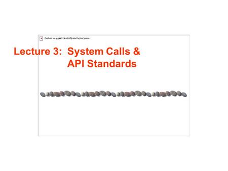 Lecture 3: System Calls & API Standards. Lecture 3 / Page 2AE4B33OSS Silberschatz, Galvin and Gagne ©2005 Contents Implementation of API System call types.
