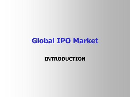 Global IPO Market INTRODUCTION. Global Stock Exchanges (in terms of market capitalization in 2012) Source: World Federation of Exchanges (as at December.