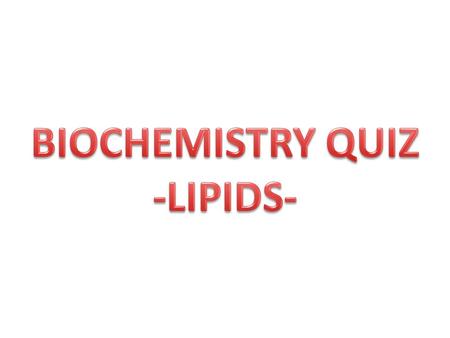 BIOCHEMISTRY QUIZ -LIPIDS-.