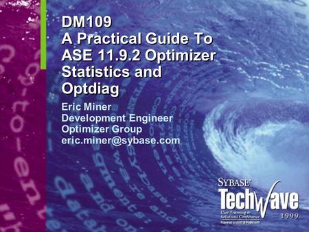 DM109 A Practical Guide To ASE 11.9.2 Optimizer Statistics and Optdiag Eric Miner Development Engineer Optimizer Group