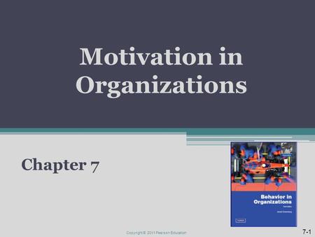 Motivation in Organizations Chapter 7 7-1 Copyright © 2011 Pearson Education.