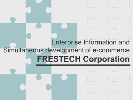 Enterprise Information and Simultaneous development of e-commerce FRESTECH Corporation.