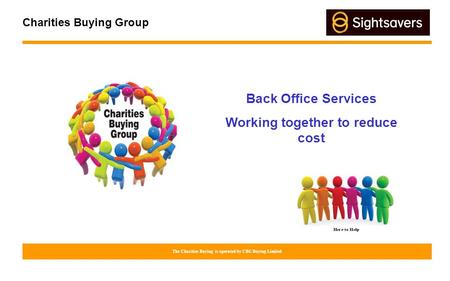 Charities Buying Group The Charities Buying is operated by CBG Buying Limited Back Office Services Working together to reduce cost.
