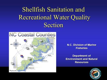 Shellfish Sanitation and Recreational Water Quality Section N.C. Division of Marine Fisheries Department of Environment and Natural Resources.