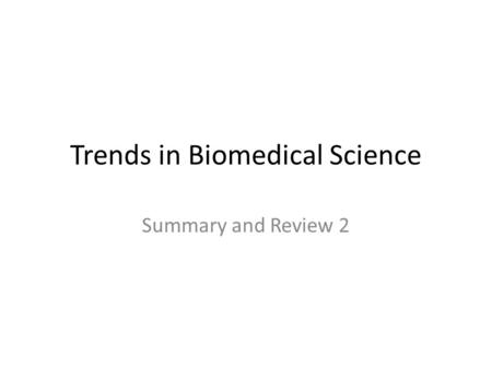 Trends in Biomedical Science Summary and Review 2.