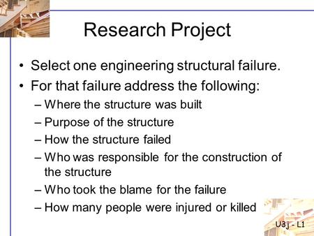 Research Project Select one engineering structural failure. For that failure address the following: –Where the structure was built –Purpose of the structure.