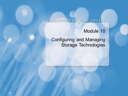 Module 10 Configuring and Managing Storage Technologies.