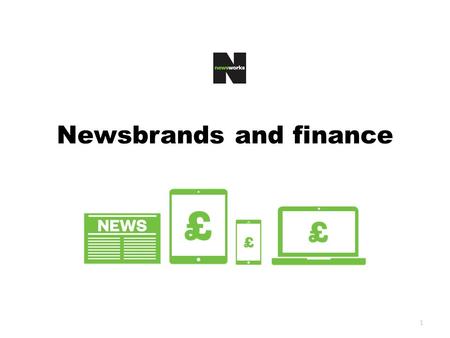 1 Newsbrands and finance. Newsbrands have a wealthy audience…