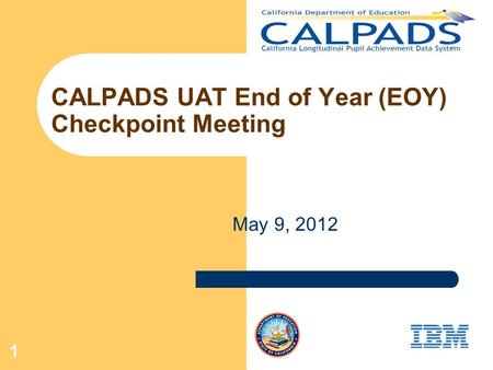 1 CALPADS UAT End of Year (EOY) Checkpoint Meeting May 9, 2012.