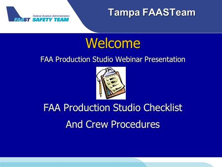 Tampa FAASTeam Welcome FAA Production Studio Webinar Presentation FAA Production Studio Checklist And Crew Procedures.