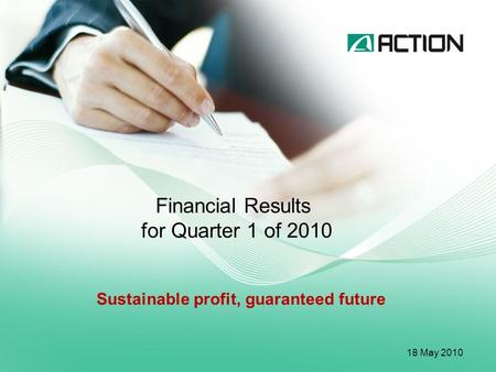 Financial Results for Quarter 1 of 2010 18 May 2010 Sustainable profit, guaranteed future.