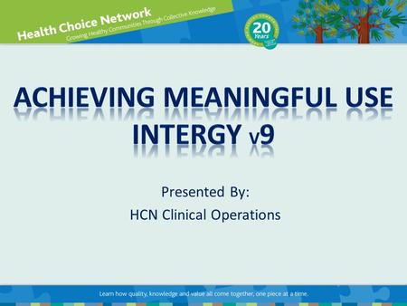 Presented By: HCN Clinical Operations. The goal of this presentation is to demonstrate how to correctly document within Intergy EHR v9 to: Improve Patient.