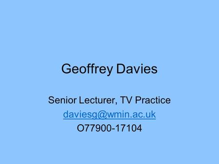 Geoffrey Davies Senior Lecturer, TV Practice O77900-17104.