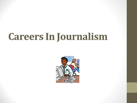 Careers In Journalism. This session will allow you to complete an alternate assignment for 6.01 and 6.02. You will still want to read through the material.