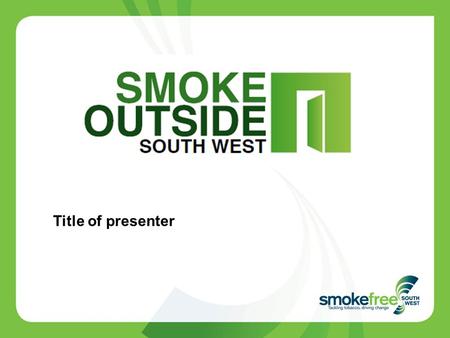 Title of presenter. Smokefree South West is commissioned by Directors of Public Health based in local authorities across the region Smokefree South West’s.