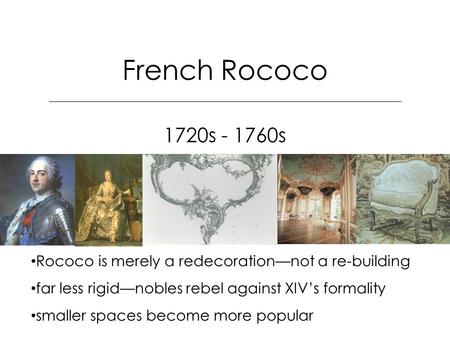 French Rococo 1720s - 1760s Rococo is merely a redecoration—not a re-building far less rigid—nobles rebel against XIV’s formality smaller spaces become.