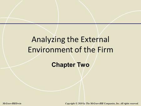 Analyzing the External Environment of the Firm Chapter Two Copyright © 2010 by The McGraw-Hill Companies, Inc. All rights reserved.McGraw-Hill/Irwin.