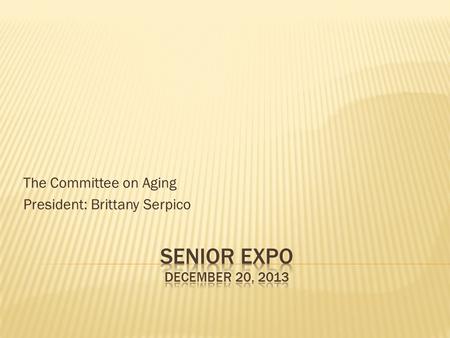 The Committee on Aging President: Brittany Serpico.