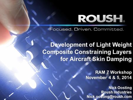 Development of Light Weight Composite Constraining Layers for Aircraft Skin Damping RAM 7 Workshop November 4 & 5, 2014 Nick Oosting Roush Industries Nick.oosting@roush.com.