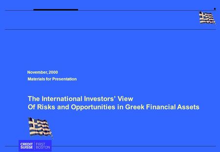 The International Investors’ View Of Risks and Opportunities in Greek Financial Assets Materials for Presentation November, 2000.