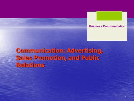 1 Communication: Advertising, Sales Promotion, and Public Relations Business Communication.