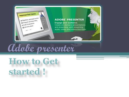 Adobe presenter How to Get started !. 1- 2- 3-