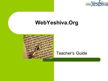 WebYeshiva.Org Teacher’s Guide. WebYeshiva- A New Type of Learning Experience In just a few minutes, you can take advantage of this advanced, easy-to-use.