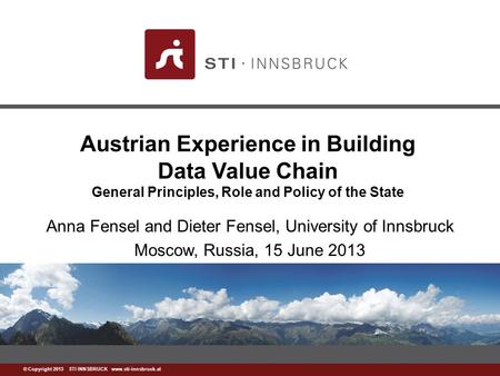 Www.sti-innsbruck.at © Copyright 2013 STI INNSBRUCK www.sti-innsbruck.at Austrian Experience in Building Data Value Chain General Principles, Role and.