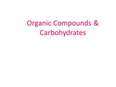 Organic Compounds & Carbohydrates. Organic Molecules All contain at least one carbon atom Carbon forms four covalent bonds Likes to bond with hydrogen,